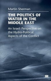 The Politics of Water in the Middle East: An Israeli Perspective on the Hydro-Political Aspects of the Conflict