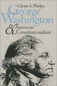 George Washington and American Constitutionalism (American Political Thought)