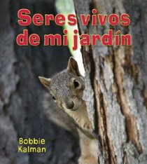 Seres vivos de mi jardin/ Living Things in My Back Yard (Introduccion a Los Seres Vivos/ Introducing Living Things) (Spanish Edition)