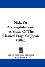 Noh, Or Accomplishment: A Study Of The Classical Stage Of Japan (1916)
