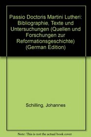 Passio Doctoris Martini Lutheri: Bibliographie, Texte und Untersuchungen (Quellen und Forschungen zur Reformationsgeschichte) (German Edition)