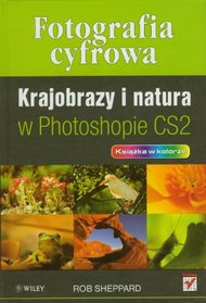FOTOGRAFIA CYFROWA (KRAJOBRAZY I NATURA W PHOTOSHOPIE CS2)