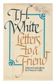 Letters to a Friend: The Correspondence Between T. H. White and L. J. Potts