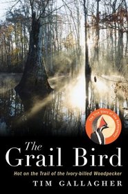 The Grail Bird: Hot on the Trail of the Ivory-billed Woodpecker