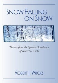 Snow Falling on Snow:Themes from the Spiritual Landscape of Robert J. Wicks