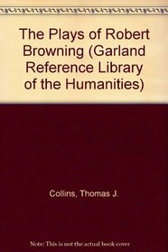 PLAYS OF ROBERT BROWNING (Garland Reference Library of the Humanities)