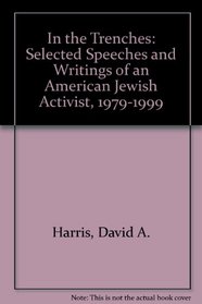 In the Trenches: Selected Speeches and Writings of an American Jewish Activist, 1979-1999