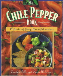 The Chile Pepper Book: A Fiesta of Fiery, Flavorful Recipes