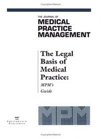 The Legal Basis of Medical Practice : The Journal of Medical Practice Managment's Guide