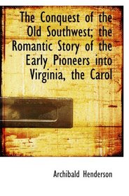 The Conquest of the Old Southwest; the Romantic Story of the Early Pioneers into Virginia, the Carol