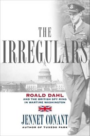 The Irregulars: Roald Dahl and the British Spy Ring in Wartime Washington