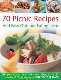 70 Picnic Recipes & Easy Outdoor Eating Ideas: Simple Summertime Recipes Packed with Flavour, Shown Step by Step in 300 Photographs