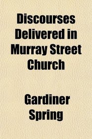 Discourses Delivered in Murray Street Church