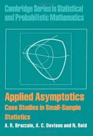 Applied Asymptotics: Case Studies in Small-Sample Statistics (Cambridge Series in Statistical and Probabilistic Mathematics)