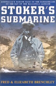 Stoker's Submarine: Australias Daring Raid on the Dardenelles on the Day of the Gallipoli Landing