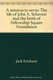 A mission to serve: The life of John A. Scherzer and the birth of Fellowship Square Foundation