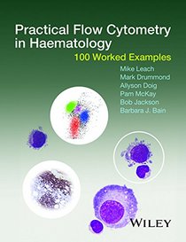 Practical Flow Cytometry in Haematology Diagnosis: 100 Worked Examples
