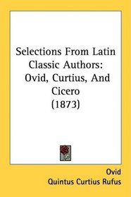 Selections From Latin Classic Authors: Ovid, Curtius, And Cicero (1873)