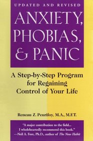 Anxiety, Phobias and Panic: Taking Charge and Conquering Fear : A Step-By-Step Program for Regaining Control of Your Life
