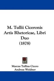M. Tullii Ciceronis Artis Rhetoricae, Libri Duo (1878)