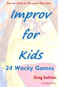 Improv For Kids: 24 Wacky Games