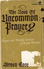 The Book of Uncommon Prayer 2: Prayers and Worship Services for Youth Ministry (YS / Soul Shaper)