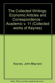 Collected Writings, The - XI Economic Articles And Correspondence Academic
