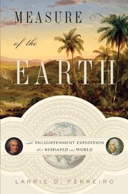 Measure of the Earth: The Enlightenment Expedition That Reshaped Our World