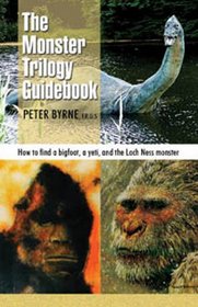 Monster Trilogy Guidebook: How to Find a Bigfoot, a Yeti & the Loch Ness Monster