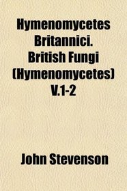 Hymenomycetes Britannici. British Fungi (Hymenomycetes) V.1-2