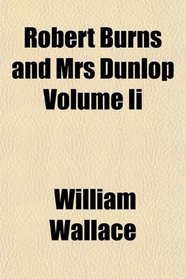 Robert Burns and Mrs Dunlop Volume Ii