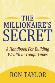 The Millionaire's Secret: A Handbook For Building Wealth In Tough Times