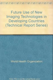 Future Use of New Imaging Technologies in Developing Countries (Technical Report Series)