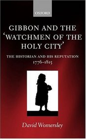 Gibbon and the 'Watchmen of the Holy City': The Historian and His Reputation, 1776-1815