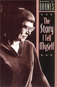 The Story I Tell Myself : A Venture in Existentialist Autobiography
