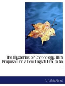 The Mysteries of Chronology: With Proposal for a New English Era, to be ...