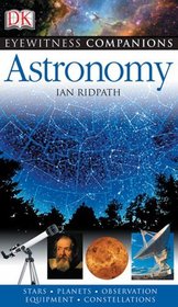 Astronomy: The Universe, Equipment, Stars and Planets, Monthly Guides (Eyewitness Companions)