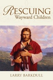 Rescuing Wayward Children - When a Loved One Goes Astray