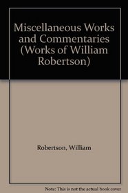 Miscellaneous Works and Commentaries (Works of William Robertson)