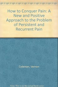 How to Conquer Pain: A New and Positive Approach to the Problem of Persistent and Recurrent Pain