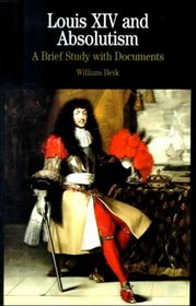 Louis XIV and Absolutism : A Brief Study with Documents (The Bedford Series in History and Culture)