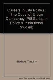 Careers in City Politics: The Case for Urban Democracy (Pitt Series in Policy and Institutional Studies)
