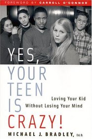 Yes, Your Teen Is Crazy! Loving Your Kid Without Losing Your Mind