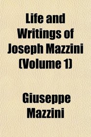 Life and Writings of Joseph Mazzini (Volume 1)