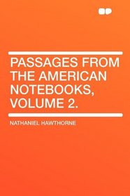 Passages from the American Notebooks, Volume 2.