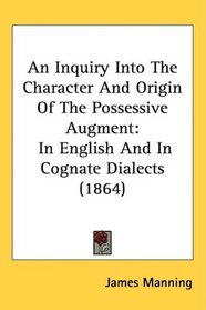 An Inquiry Into The Character And Origin Of The Possessive Augment: In English And In Cognate Dialects (1864)