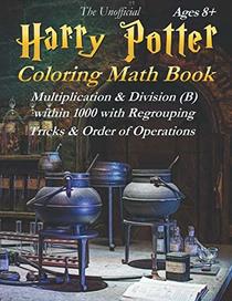 Harry Potter Coloring Math Book Multiplication & Division (B) Ages 8+: Multiplying and Dividing Within 1000 with Regrouping, Tricks and Order of Operations. Black and White Edition