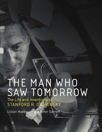 The Man Who Saw Tomorrow: The Life and Inventions of Stanford R. Ovshinsky (The MIT Press)