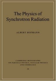The Physics of Synchrotron Radiation (Cambridge Monographs on Particle Physics, Nuclear Physics and Cosmology)