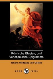 Romische Elegien, und Venetianische Epigramme (Dodo Press) (German Edition)